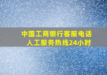 中国工商银行客服电话人工服务热线24小时