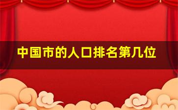 中国市的人口排名第几位