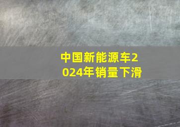 中国新能源车2024年销量下滑