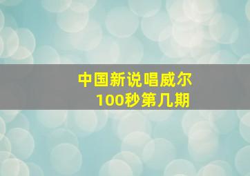 中国新说唱威尔100秒第几期