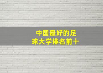 中国最好的足球大学排名前十