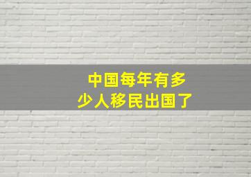 中国每年有多少人移民出国了