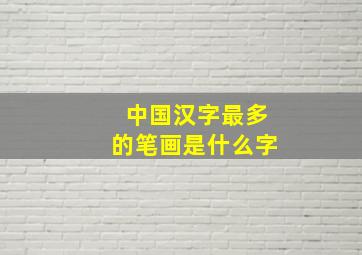 中国汉字最多的笔画是什么字