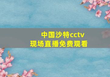 中国沙特cctv现场直播免费观看