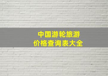 中国游轮旅游价格查询表大全