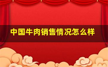 中国牛肉销售情况怎么样