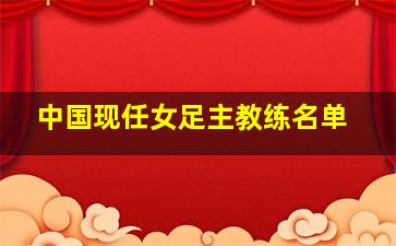 中国现任女足主教练名单