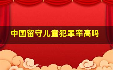 中国留守儿童犯罪率高吗