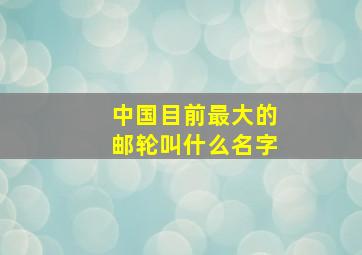 中国目前最大的邮轮叫什么名字