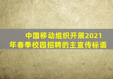 中国移动组织开展2021年春季校园招聘的主宣传标语