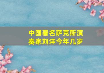 中国著名萨克斯演奏家刘洋今年几岁