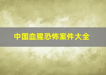 中国血腥恐怖案件大全