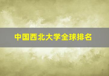 中国西北大学全球排名