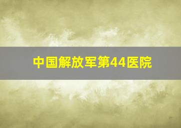 中国解放军第44医院