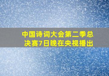 中国诗词大会第二季总决赛7日晚在央视播出