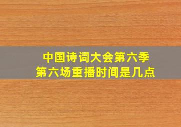 中国诗词大会第六季第六场重播时间是几点