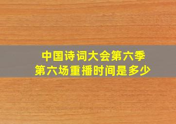 中国诗词大会第六季第六场重播时间是多少