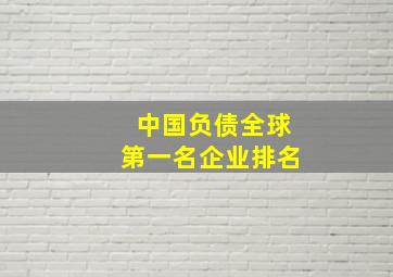 中国负债全球第一名企业排名