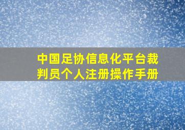 中国足协信息化平台裁判员个人注册操作手册