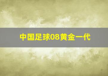 中国足球08黄金一代