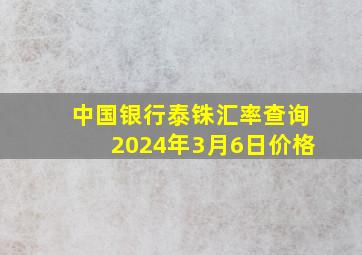 中国银行泰铢汇率查询2024年3月6日价格