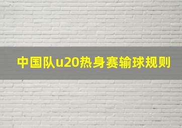 中国队u20热身赛输球规则