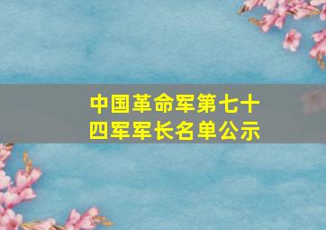 中国革命军第七十四军军长名单公示