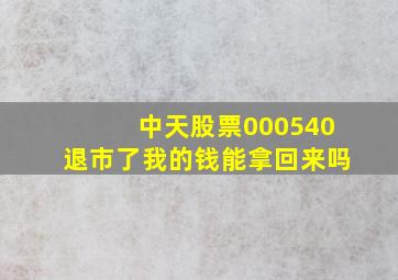 中天股票000540退市了我的钱能拿回来吗