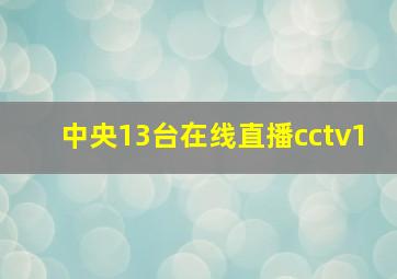 中央13台在线直播cctv1