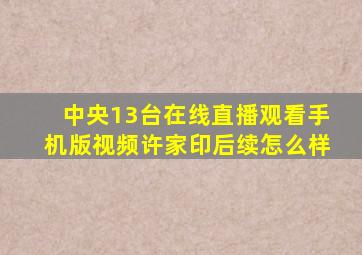 中央13台在线直播观看手机版视频许家印后续怎么样