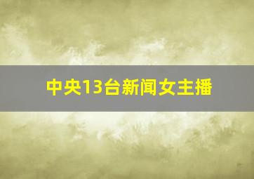 中央13台新闻女主播