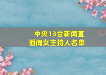 中央13台新闻直播间女主持人名单