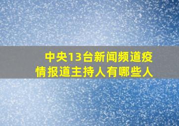 中央13台新闻频道疫情报道主持人有哪些人