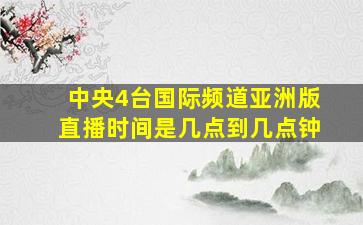 中央4台国际频道亚洲版直播时间是几点到几点钟