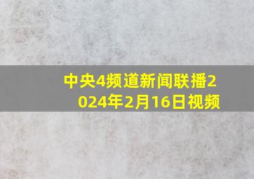 中央4频道新闻联播2024年2月16日视频