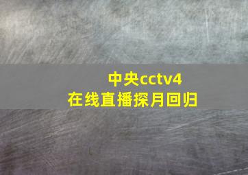 中央cctv4在线直播探月回归