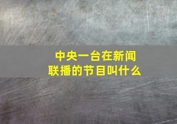 中央一台在新闻联播的节目叫什么