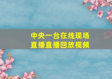 中央一台在线现场直播直播回放视频