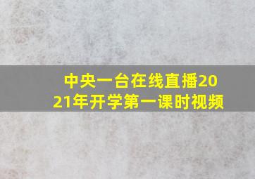 中央一台在线直播2021年开学第一课时视频