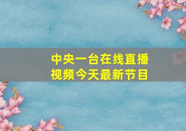 中央一台在线直播视频今天最新节目