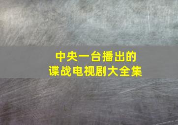 中央一台播出的谍战电视剧大全集