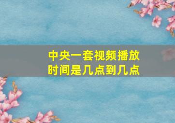 中央一套视频播放时间是几点到几点