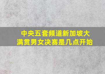 中央五套频道新加坡大满贯男女决赛是几点开始