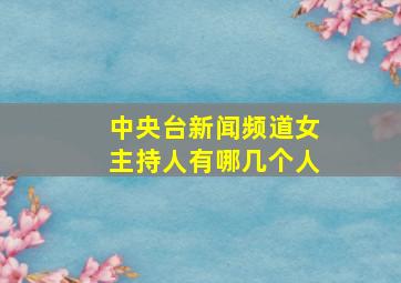 中央台新闻频道女主持人有哪几个人