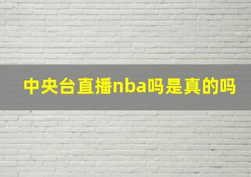 中央台直播nba吗是真的吗