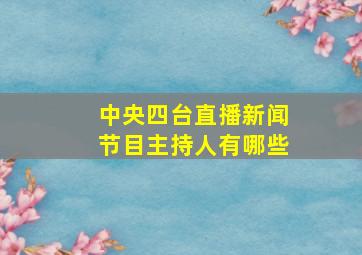 中央四台直播新闻节目主持人有哪些