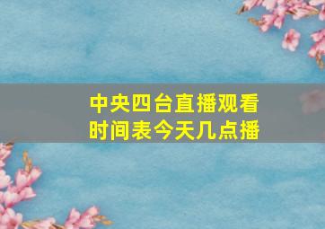 中央四台直播观看时间表今天几点播