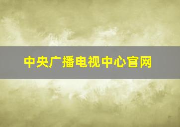 中央广播电视中心官网