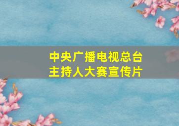 中央广播电视总台主持人大赛宣传片