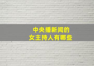 中央播新闻的女主持人有哪些